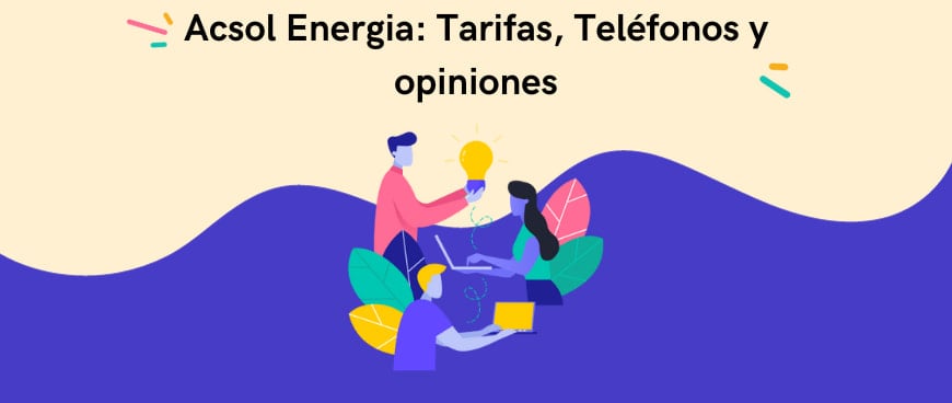 Acsol Energia: Tarifas, Teléfonos y opiniones
