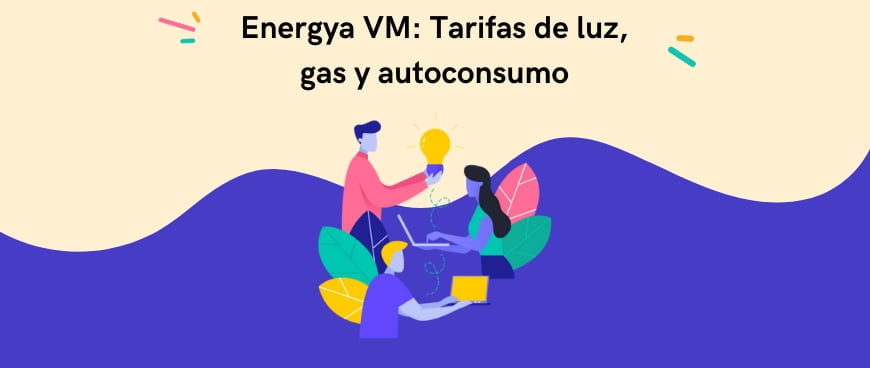 Energya VM: Tarifas de luz, gas y autoconsumo