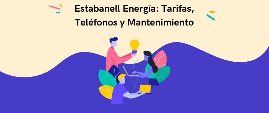 Estabanell Energía: Tarifas de Luz, Teléfonos y Mantenimiento