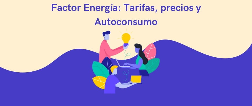 Factor Energía: Tarifas, precios y Autoconsumo