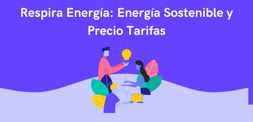 Respira Energía: Energía Sostenible y Precio Tarifas
