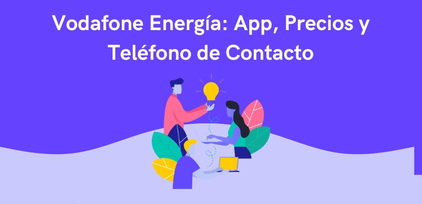Vodafone Energía: App, Precios y Teléfono de Contacto