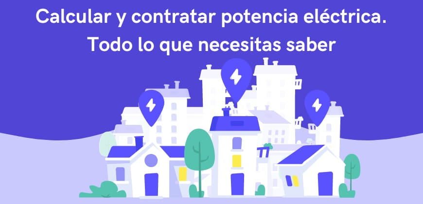 Calcular y contratar potencia eléctrica. Todo lo que necesitas saber
